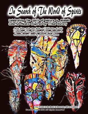 Book cover for In Search of The World of Spirits Celebrating The Spirit of Nature & Animals Colorful Masks Inspired by Tribal History Made from palm tree husks a Celebration of Life Challenge 2017 Art Prose to Raise Awareness to Humanitarian Causes