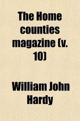 Book cover for The Home Counties Magazine (Volume 10); Devoted to the Topography of London, Middlesex, Essex, Herts, Bucks, Berks, Surrey, Kent and Sussex