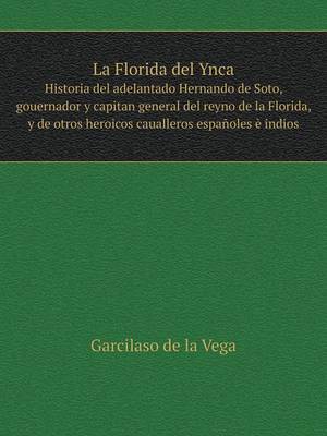 Book cover for La Florida del Ynca Historia del adelantado Hernando de Soto, gouernador y capitan general del reyno de la Florida, y de otros heroicos caualleros españoles è indios