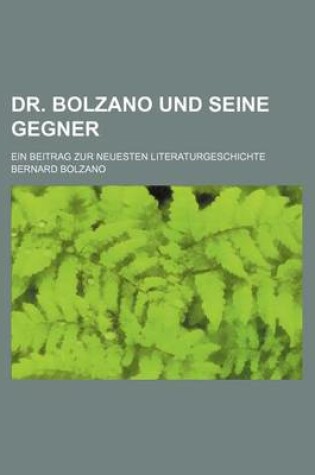 Cover of Dr. Bolzano Und Seine Gegner; Ein Beitrag Zur Neuesten Literaturgeschichte