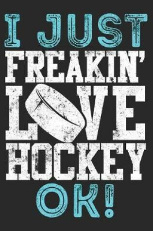 Cover of I Just Freakin' Love Hockey OK!
