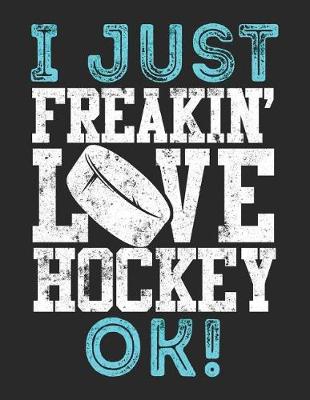 Book cover for I Just Freakin' Love Hockey OK!