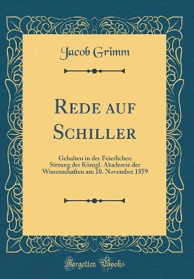 Book cover for Rede auf Schiller: Gehalten in der Feierlichen Sitzung der Königl. Akademie der Wissenschaften am 10. November 1859 (Classic Reprint)