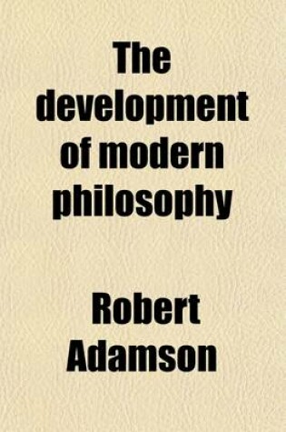 Cover of The Development of Modern Philosophy (Volume 1); With Other Lectures and Essays