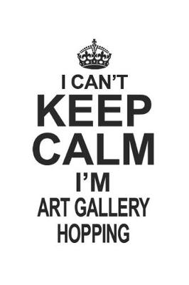 Book cover for I Can't Keep Calm I'm Art Gallery Hopping