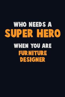 Book cover for Who Need A SUPER HERO, When You Are Furniture Designer