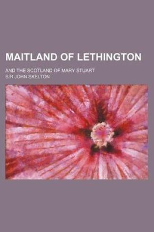 Cover of Maitland of Lethington (Volume 2); And the Scotland of Mary Stuart