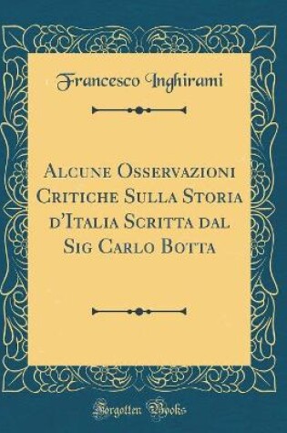 Cover of Alcune Osservazioni Critiche Sulla Storia d'Italia Scritta Dal Sig Carlo Botta (Classic Reprint)