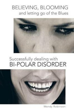 Cover of Believing, Blooming and letting go of the Blues Successfully dealing with Bi-polar Disorder