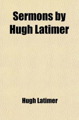 Cover of Sermons by Hugh Latimer (Volume 1)