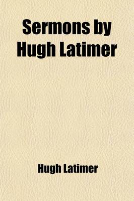 Book cover for Sermons by Hugh Latimer (Volume 1)