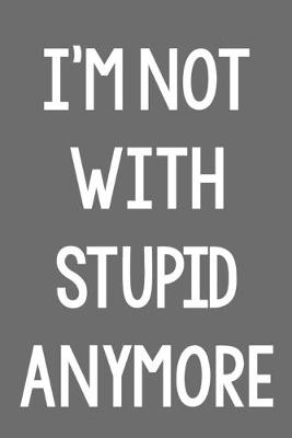 Book cover for I'm Not with Stupid Anymore