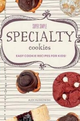 Cover of Super Simple Specialty Cookies: Easy Cookie Recipes for Kids!