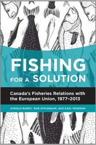 Cover of Fishing for a Solution: Canada S Fisheries Relations with the European Union, 1977-2013