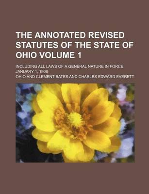 Book cover for The Annotated Revised Statutes of the State of Ohio Volume 1; Including All Laws of a General Nature in Force January 1, 1906