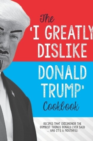 Cover of The 'I Greatly Dislike Donald Trump' Cookbook