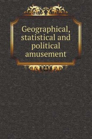 Cover of Geographical, statistical and political amusement