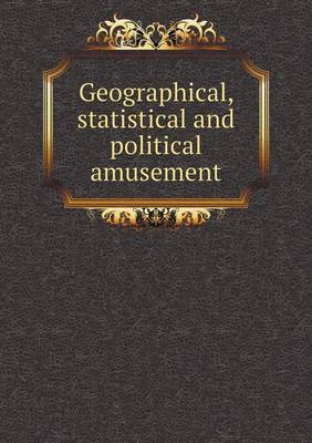 Book cover for Geographical, statistical and political amusement