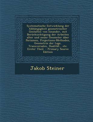 Book cover for Systematische Entwicklung Der Abhangigkeit Geometrischer Gestalten Von Einander, Mit Berucksichtigung Der Arbeiten Alter Und Neuer Geometer Uber Porismen, Projections-Methoden, Geometrie Der Lage, Transversalen, Dualitat... Etc. Erster Theil.