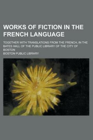 Cover of Works of Fiction in the French Language; Together with Translations from the French, in the Bates Hall of the Public Library of the City of Boston