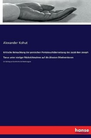 Cover of Kritische Beleuchtung der persischen Pentateuchubersetzung des Jacob Ben Joseph Tavus unter stetiger Rucksichtnahme auf die altesten Bibelversionen