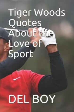 Cover of Tiger Woods Quotes About the Love of Sport