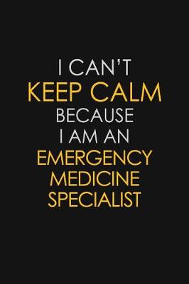 Book cover for I Can't Keep Calm Because I Am An Emergency Medicine Specialist