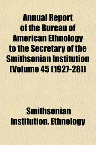 Cover of Annual Report of the Bureau of American Ethnology to the Secretary of the Smithsonian Institution (Volume 45 (1927-28))