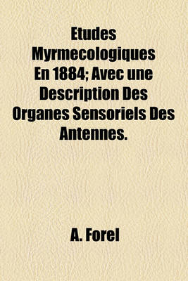 Book cover for Etudes Myrmecologiques En 1884; Avec Une Description Des Organes Sensoriels Des Antennes.