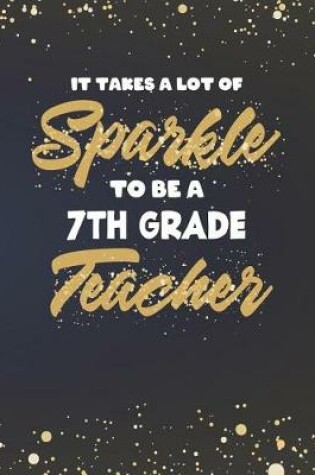 Cover of It Takes A Lot Of Sparkle To Be A 7th Grade Teacher