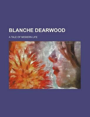 Book cover for Blanche Dearwood; A Tale of Modern Life