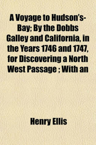 Cover of A Voyage to Hudson's-Bay; By the Dobbs Galley and California, in the Years 1746 and 1747, for Discovering a North West Passage; With an