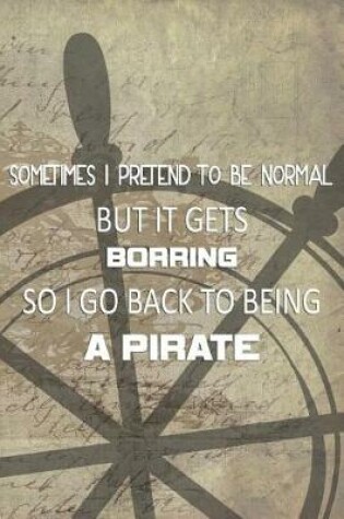 Cover of Sometimes I Pretend To Be Normal But It Gets Borring So I Go Back To Being A Pirate