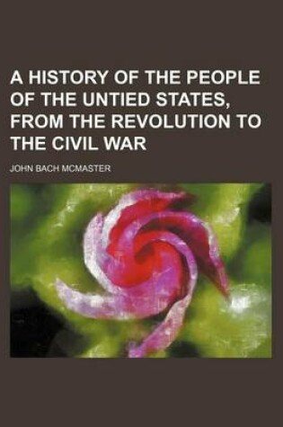 Cover of A History of the People of the Untied States, from the Revolution to the Civil War