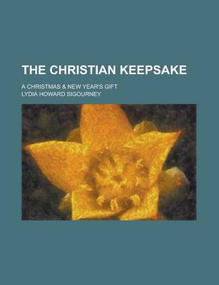 Book cover for The Christian Keepsake; A Christmas & New Year's Gift