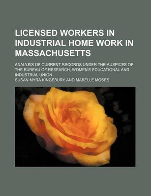 Book cover for Licensed Workers in Industrial Home Work in Massachusetts; Analysis of Current Records Under the Auspices of the Bureau of Research, Women's Educational and Industrial Union