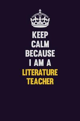 Book cover for Keep Calm Because I Am A literature teacher