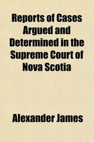 Cover of Reports of Cases Argued and Determined in the Supreme Court of Nova Scotia; Including Also the General Rules of Court, and Reports of Several Miscellaneous Cases in the Superior Courts Vol. I, Commencing Michaelmas Term, 1853, and Ending Easter Term, 1855,