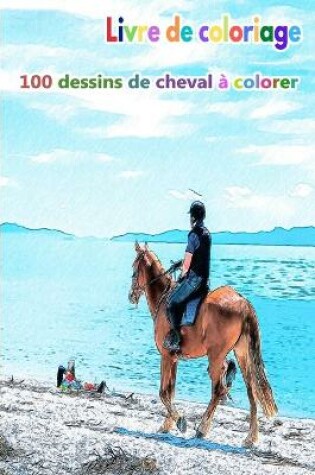 Cover of Livre de coloriage 100 dessins de cheval � colorer