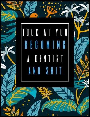 Book cover for Look at You Becoming a Dentist and Shit