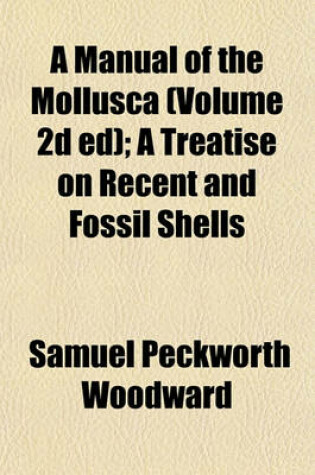 Cover of A Manual of the Mollusca (Volume 2D Ed); A Treatise on Recent and Fossil Shells