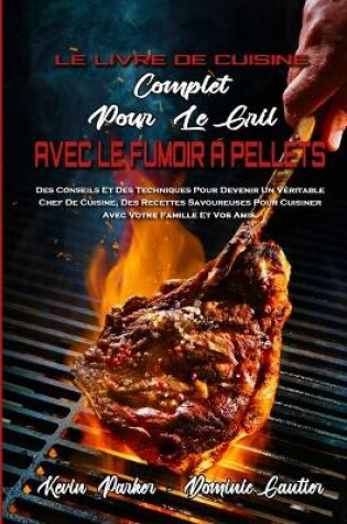 Cover of Le Livre De Cuisine Complet Pour Le Gril Avec Le Fumoir � Pellets
