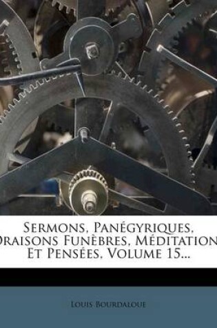 Cover of Sermons, Panegyriques, Oraisons Funebres, Meditations Et Pensees, Volume 15...