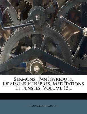 Book cover for Sermons, Panegyriques, Oraisons Funebres, Meditations Et Pensees, Volume 15...