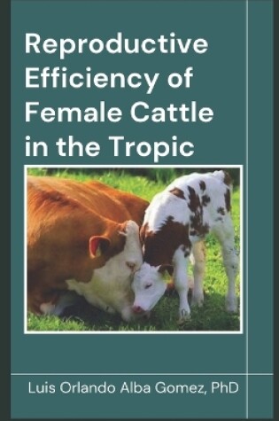 Cover of Reproductive Efficiency of Female Cattle in the Tropic