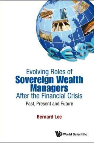 Cover of Evolving Roles Of Sovereign Wealth Managers After The Financial Crisis: Past, Present And Future