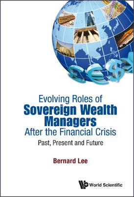 Book cover for Evolving Roles Of Sovereign Wealth Managers After The Financial Crisis: Past, Present And Future