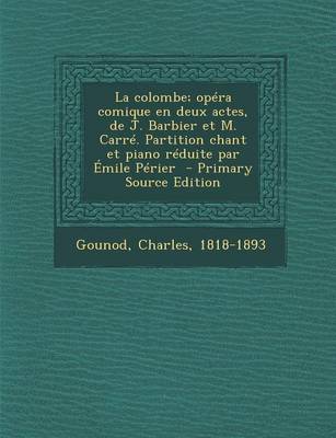 Book cover for La Colombe; Opera Comique En Deux Actes, de J. Barbier Et M. Carre. Partition Chant Et Piano Reduite Par Emile Perier - Primary Source Edition