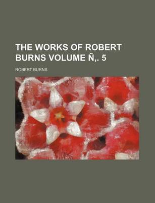 Book cover for The Works of Robert Burns Volume N . 5