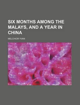 Book cover for Six Months Among the Malays, and a Year in China